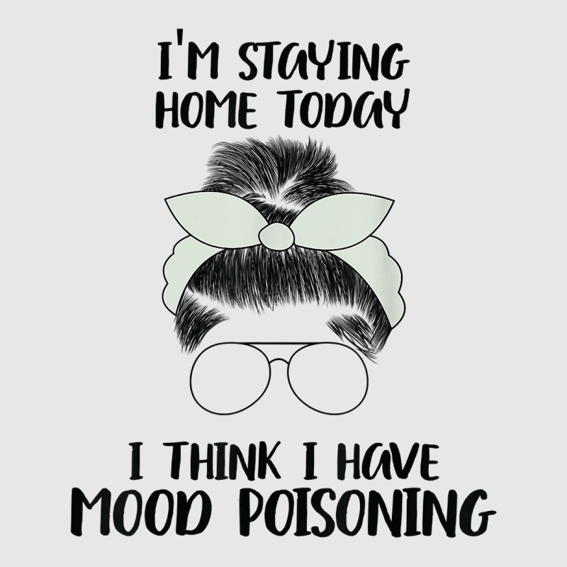 I'm Staying Home Today I Think I Have Mood Poisoning Funny T Shirt Hoodie & Jogger Set | Artistshot