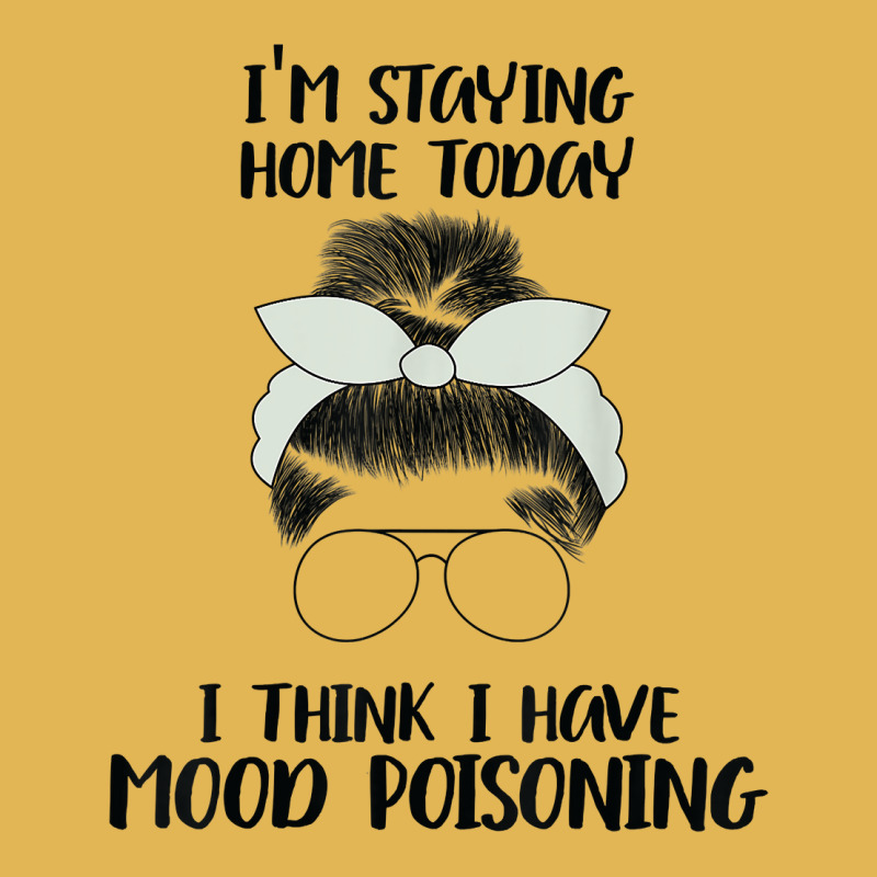 I'm Staying Home Today I Think I Have Mood Poisoning Funny T Shirt Vintage Hoodie And Short Set | Artistshot