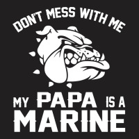 Don't Mess Wiht Me My Papa Is A Marine T-shirt | Artistshot