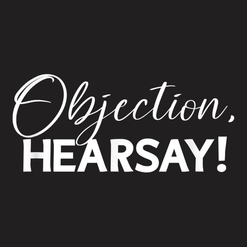 Objection Hearsay Hear Say Funny Objection, Hearsay! Design T Shirt T-shirt | Artistshot