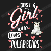 Bear Just A Girl Who Loves Polar Bearsfunny Polar Bear Lover Girl 506 Classic T-shirt | Artistshot