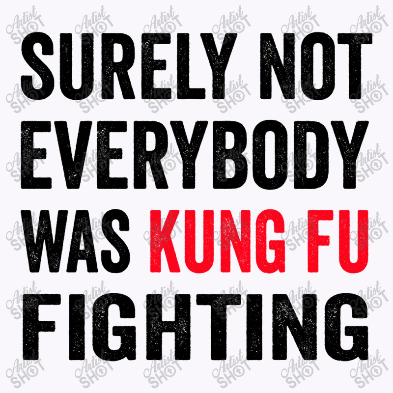 Surely Not Everybody Was Kung Fu Fighting Tank Top | Artistshot