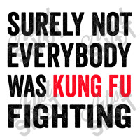 Surely Not Everybody Was Kung Fu Fighting Unisex Hoodie | Artistshot