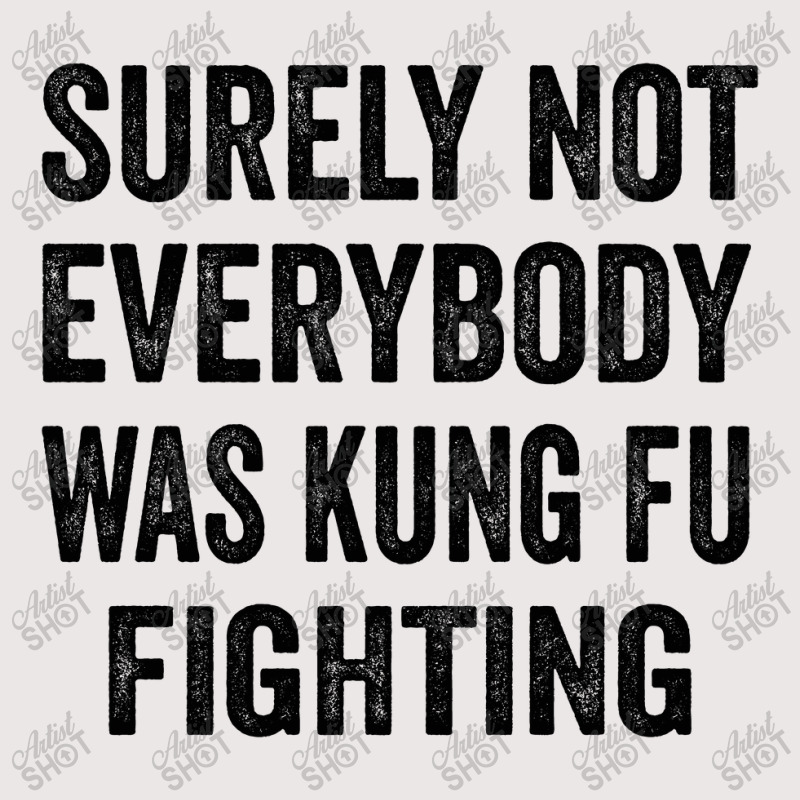 Surely Not Everybody Was Kung Fu Fighting Pocket T-shirt | Artistshot