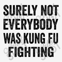 Surely Not Everybody Was Kung Fu Fighting Classic T-shirt | Artistshot