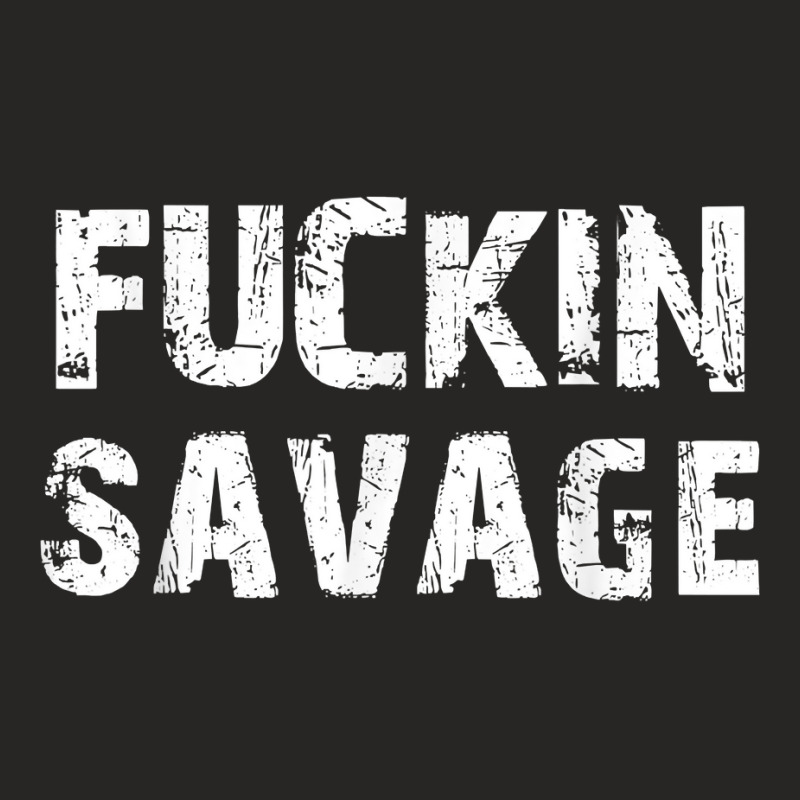 Fuckin Savage T Shirt Ladies Fitted T-Shirt by ebertfran1985 | Artistshot