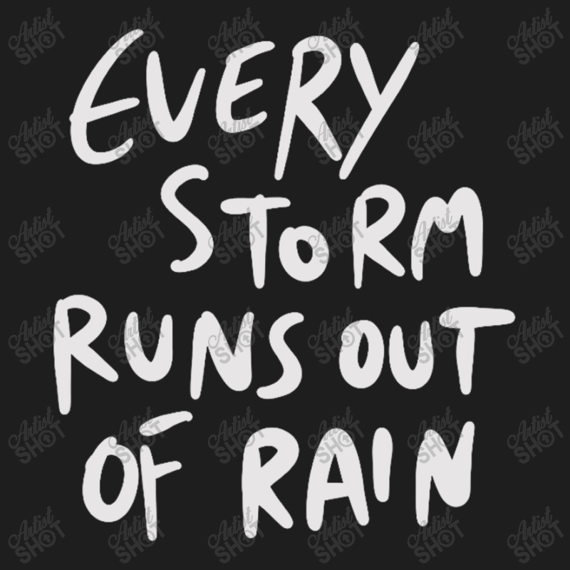 Every Storm Runs Out Of Rain Classic T-shirt by BLACKSTONE | Artistshot