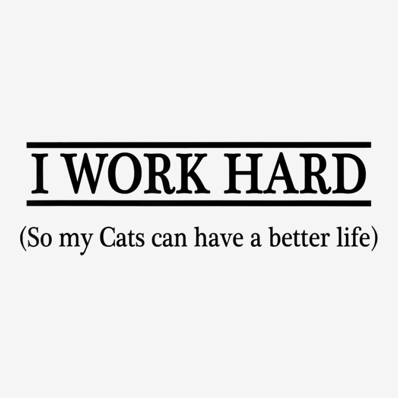 I Work Hard So My Cats Can Have A Better Life   T Shirt Classic T-shirt by KretschmerBridge | Artistshot