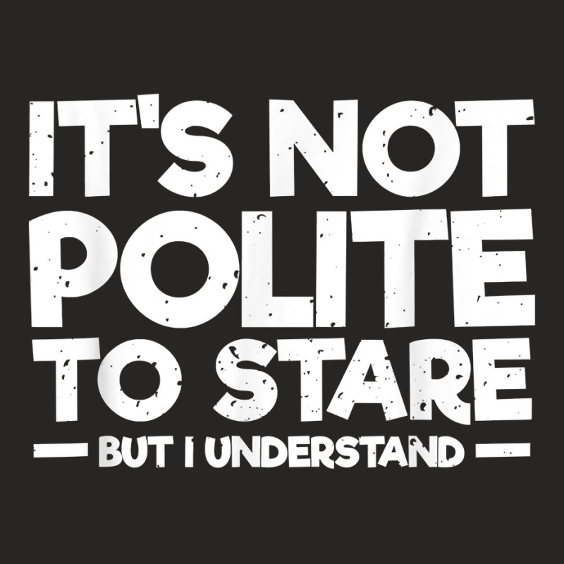 It's Not Polite To Stare But I Understand T Shirt Ladies Fitted T-Shirt by KretschmerBridge | Artistshot