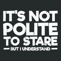 It's Not Polite To Stare But I Understand T Shirt Women's Triblend Scoop T-shirt | Artistshot