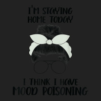 I'm Staying Home Today I Think I Have Mood Poisoning Funny T Shirt Backpack | Artistshot