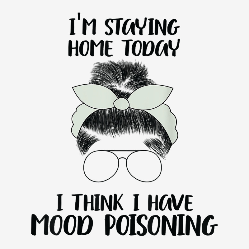 I'm Staying Home Today I Think I Have Mood Poisoning Funny T Shirt Slide Sandal | Artistshot