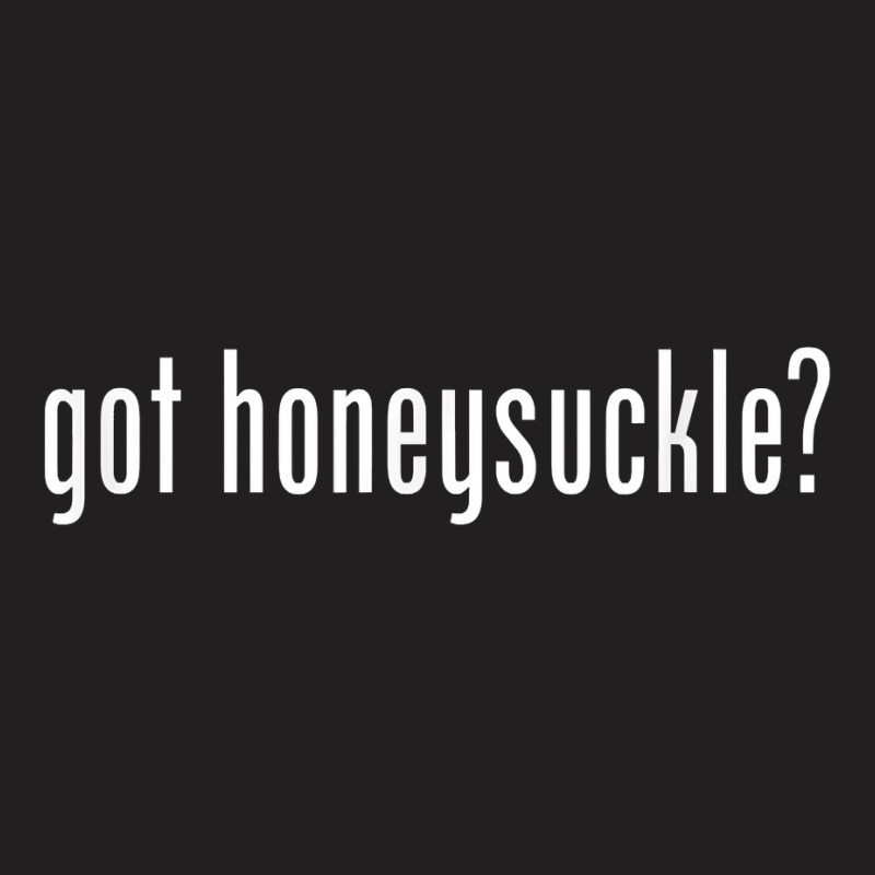 Got Honeysuckle Retro Advert Ad Parody Funny T Shirt T-shirt | Artistshot