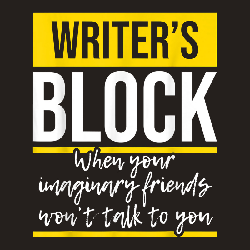 Writer's Block   Funny Author Novelist Novel Writer Poet T Shirt Tank Top by AakritiRosek1997 | Artistshot