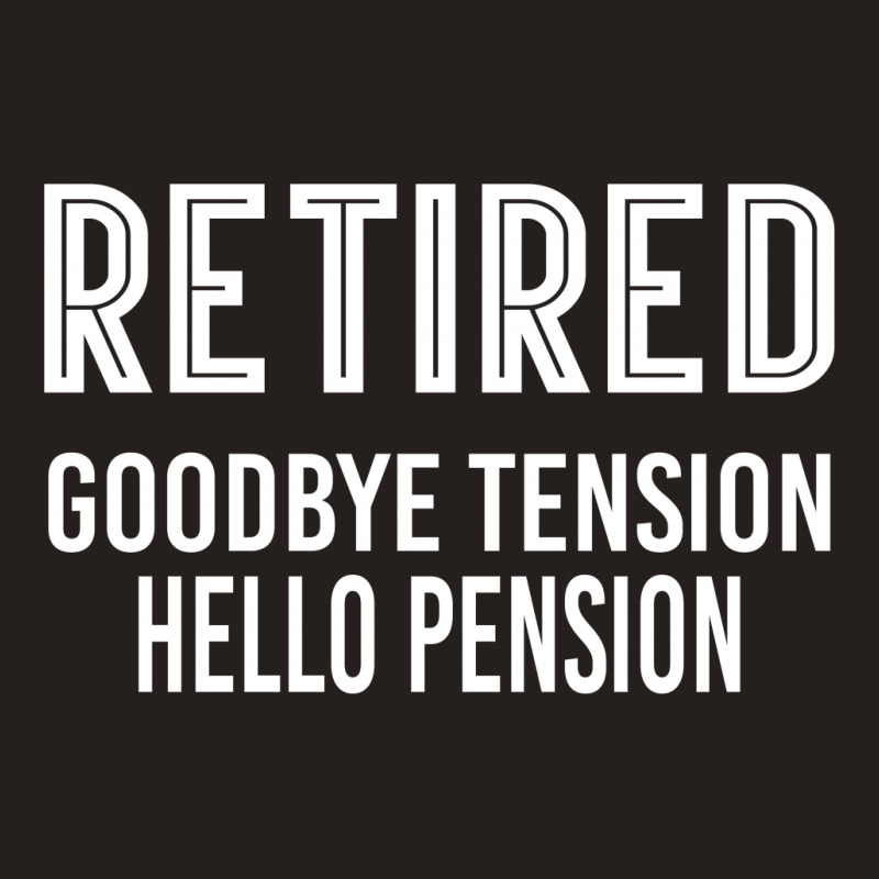 Retired Goodbye Tension Hello Pensiyon Tank Top | Artistshot