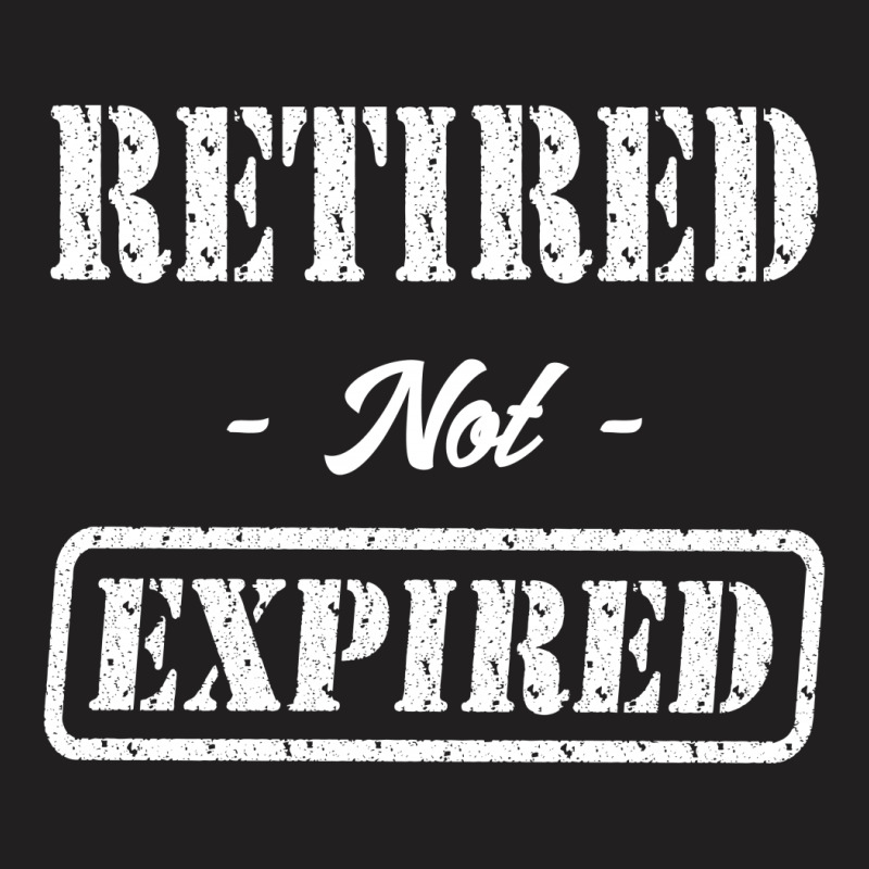 Retired Not Expired T-shirt | Artistshot