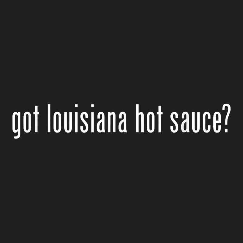 Got Louisiana Hot Sauce Retro Advert Ad Parody Funny T Shirt T-shirt | Artistshot