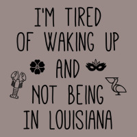 I’m Tired Of Waking Up And Not Being In Louisiana   Light T Shirt Vintage T-shirt | Artistshot