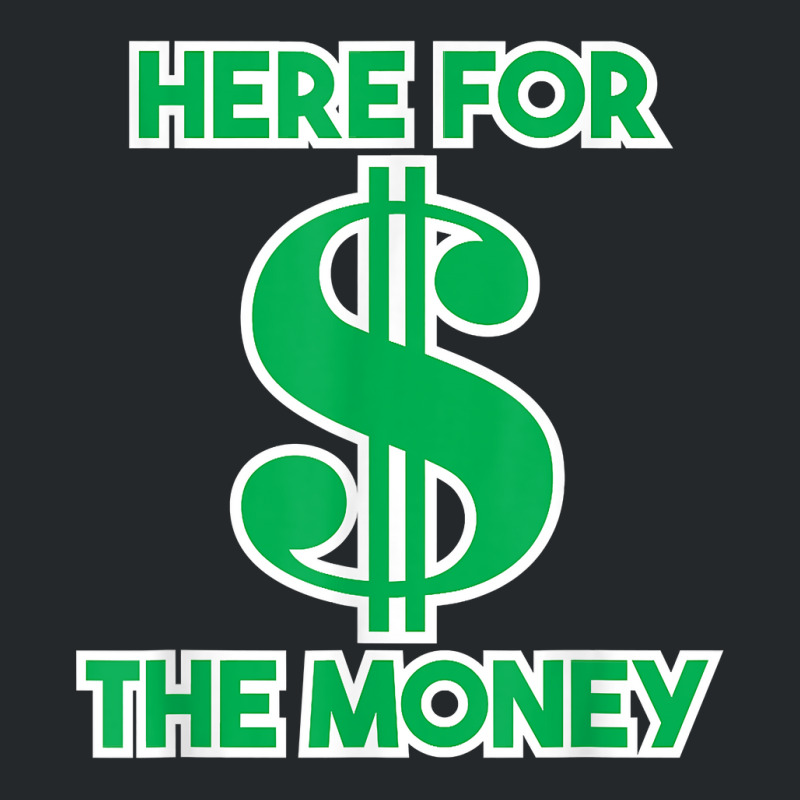 Here For The Money Dollar Sign Green White Text T Shirt Crewneck Sweatshirt | Artistshot