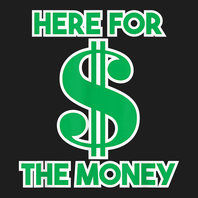 Here For The Money Dollar Sign Green White Text T Shirt Classic T-shirt | Artistshot