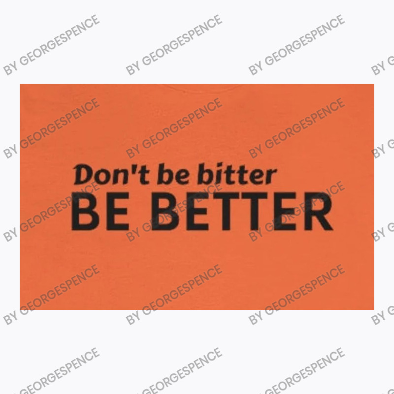 Dont Be Bitter T-Shirt by GeorgeSpence | Artistshot