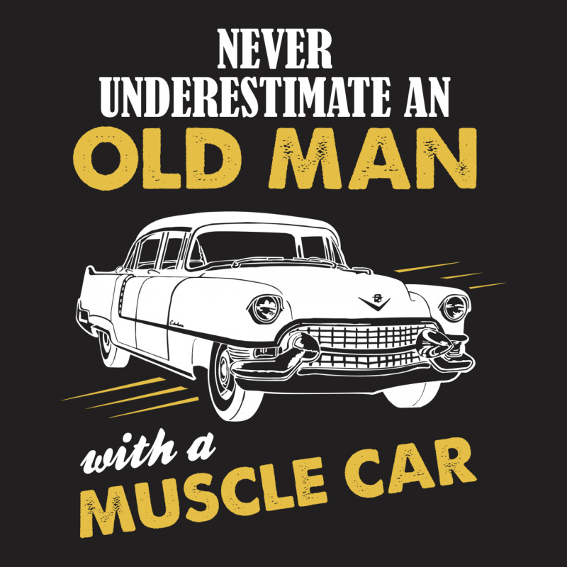 Never Underestimate An Old Man With A Muscle Car T-shirt | Artistshot