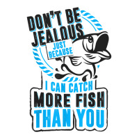 Don't Be Jealous Because I Catch More Fish Than You T Shirt Unisex Hoodie | Artistshot