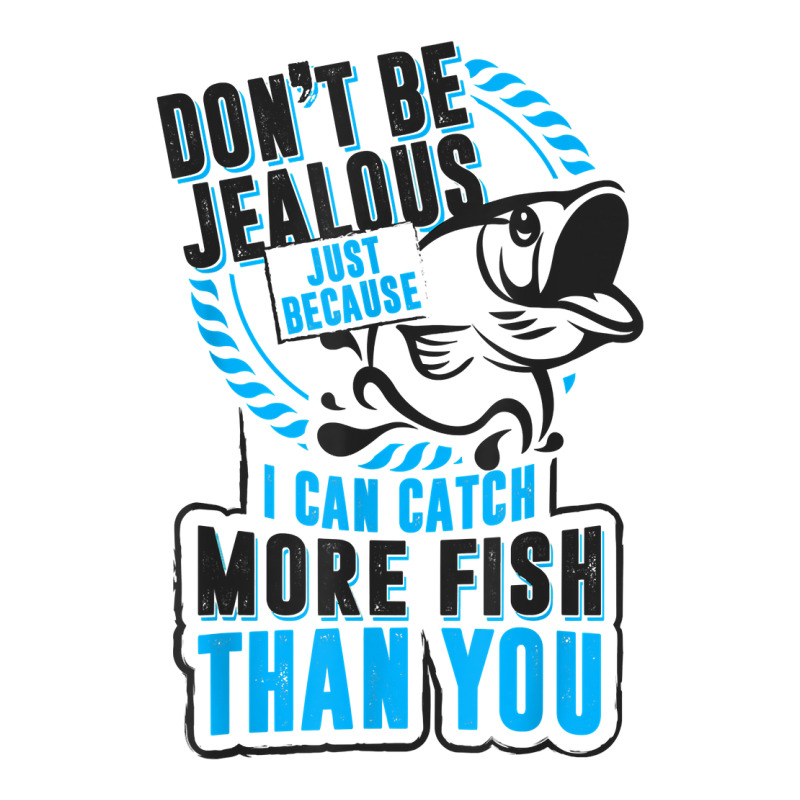 Don't Be Jealous Because I Catch More Fish Than You T Shirt Unisex Hoodie | Artistshot