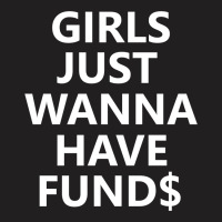 Girls Just Wanna Have Funds T-shirt | Artistshot