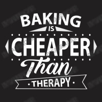 Baking Is Cheaper Than Therapy T-shirt | Artistshot