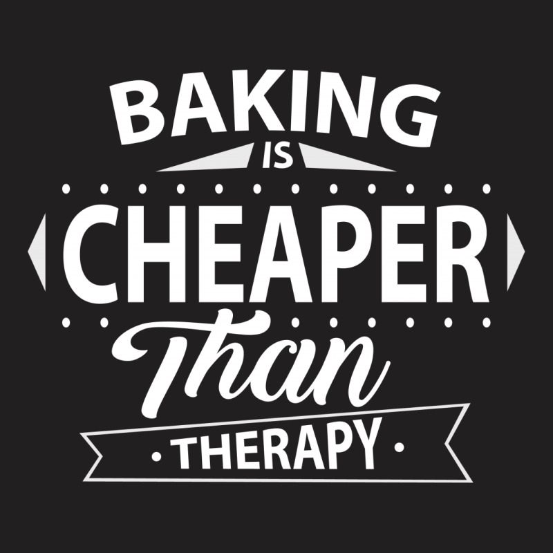 Baking Is Cheaper Than Therapy T-shirt | Artistshot