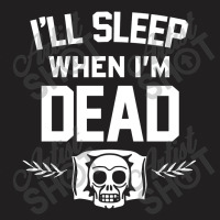 Ill Sleep When Im Dead T-shirt | Artistshot