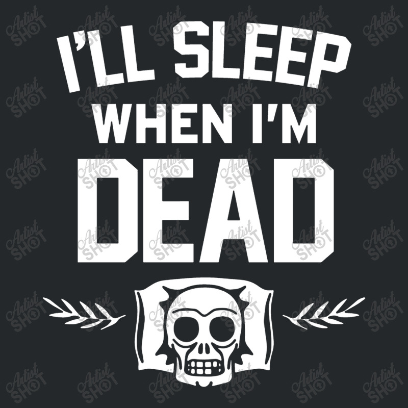 Ill Sleep When Im Dead Crewneck Sweatshirt | Artistshot