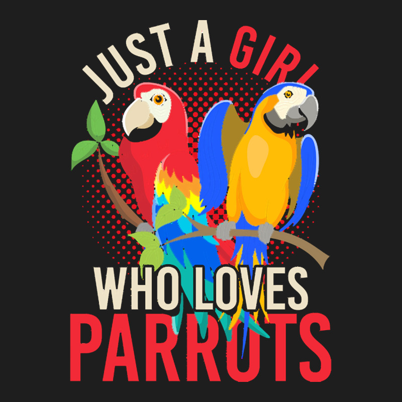 Parrot T  Shirt Exotic Macaw Bird Just A Girl Who Loves Parrots T  Shi Classic T-shirt by darrengorczany780 | Artistshot