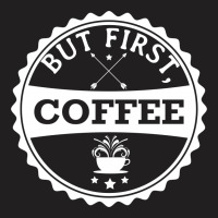 But First, Coffee T-shirt | Artistshot