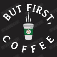 But First, Coffee T-shirt | Artistshot