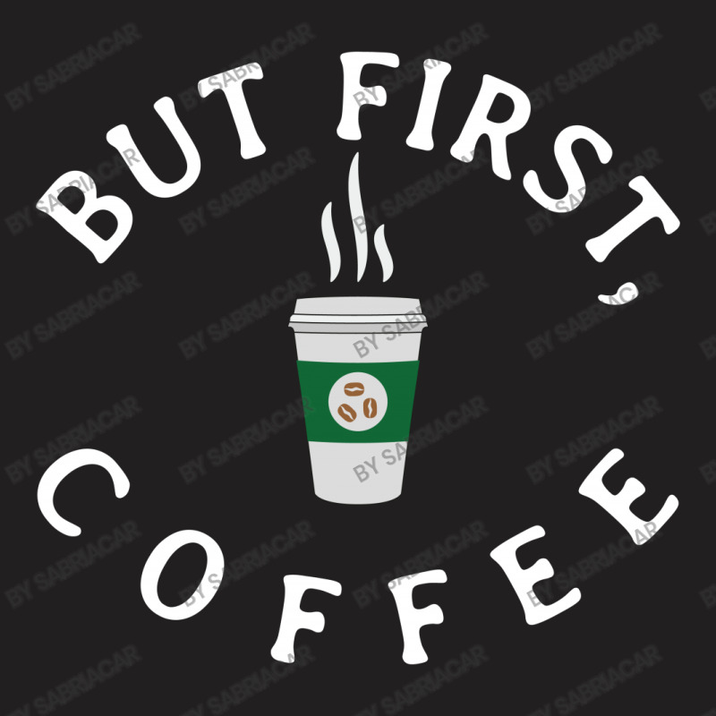 But First, Coffee T-shirt | Artistshot