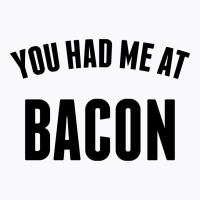 You Had Me At Bacon T-shirt | Artistshot