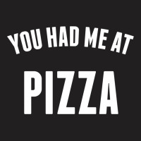 You Had Me At Pizza T-shirt | Artistshot