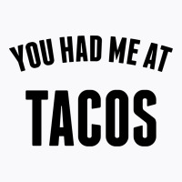 You Had Me At Tacos T-shirt | Artistshot