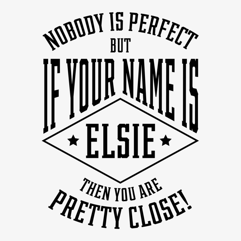 Nobody Is Perfect But If Your Name Is Elsie Then You Are Pretty Close Ladies Fitted T-Shirt by Diogo Calheiros | Artistshot