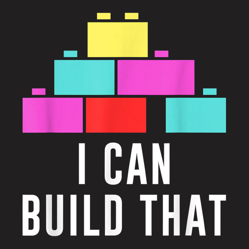 Can Build That Big Building Blocks Master Builder Engineer T Shirt T-shirt | Artistshot