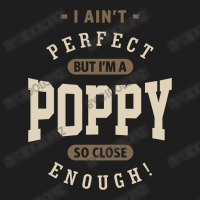 I Ain't Perfect But I'm A Poppy | Dad Grandpa Gift Classic T-shirt | Artistshot