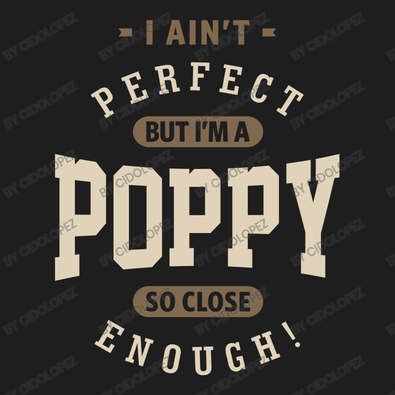 I Ain't Perfect But I'm A Poppy | Dad Grandpa Gift Classic T-shirt | Artistshot