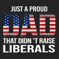 Father's Day Just A Proud Dad That Didn't Raise Liberals T Shirt 3/4 Sleeve Shirt | Artistshot