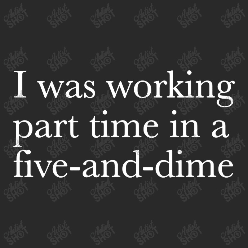 I Was Working Part Time In A Five And Dime Toddler T-shirt by Black Label | Artistshot