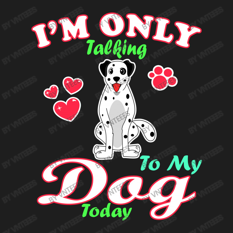 I'm Only Talking To My Dog Today Pet Lover Classic T-shirt by vnteees | Artistshot