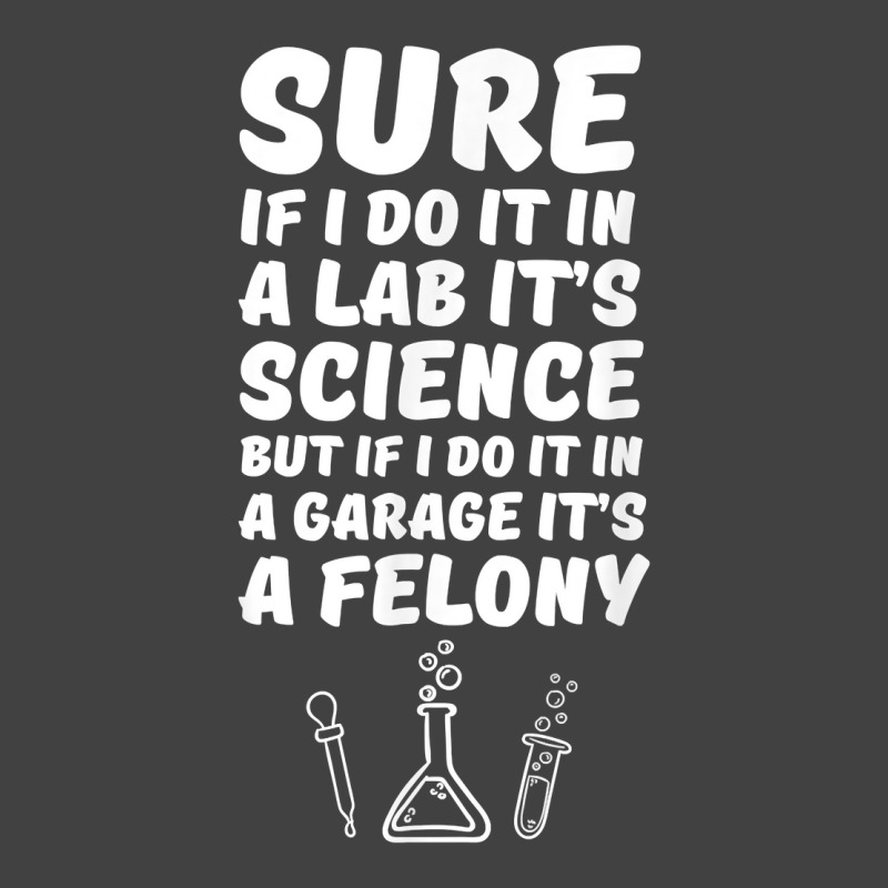 In A Lab It's Science In A Garage It's A Felony T Shirt Vintage T-shirt | Artistshot