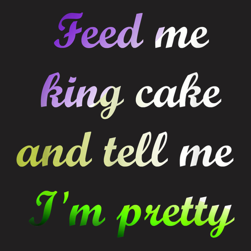 Feed Me King Cake Funny Mardi Gras Tee Shirt T-shirt | Artistshot