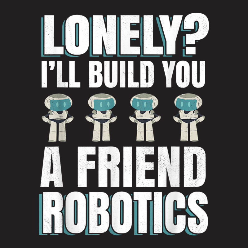 Funny I'll Build You A Friend Robotics Engineering T Shirt T-shirt | Artistshot